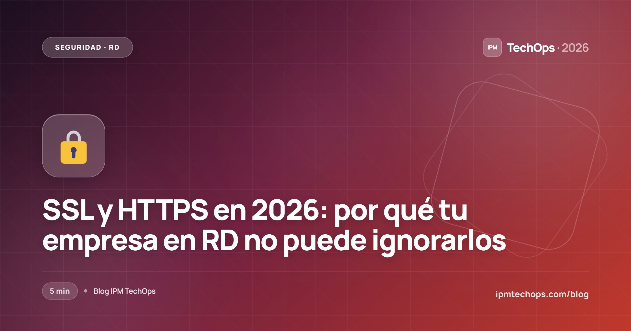 SSL y HTTPS en 2026: por qué tu empresa en RD no puede ignorarlos